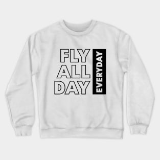 Fly all day everyday Crewneck Sweatshirt